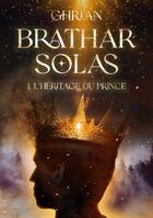 Couverture du livre « Bràthar Solas : Tome 1 : l'héritage du prince » de Ghrian Auteur aux éditions Books On Demand