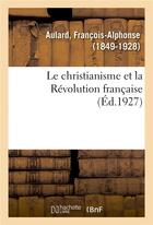 Couverture du livre « Le christianisme et la revolution francaise » de Aulard F-A. aux éditions Hachette Bnf