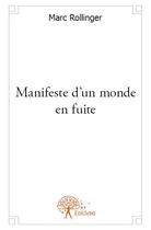 Couverture du livre « Manifeste d'un monde en fuite » de Marc Rollinger aux éditions Edilivre