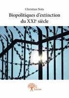 Couverture du livre « Biopolitiques d'extinction du XXIe siècle » de Christian Nots aux éditions Edilivre