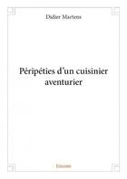 Couverture du livre « Péripéties d'un cuisinier aventurier » de Didier Martens aux éditions Edilivre