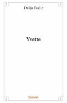 Couverture du livre « Yvette » de Dalija Fazlic aux éditions Edilivre