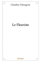 Couverture du livre « Le fleuriste » de Claudine Tcheugoue aux éditions Edilivre