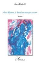 Couverture du livre « Les blancs, il faut les manger crus » de Jean Estivill aux éditions Editions L'harmattan