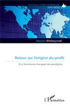 Couverture du livre « Retour sur l'origine du profit ; et si l'économie changeait de paradigme » de Marian Wielezynski aux éditions L'harmattan