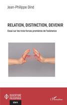 Couverture du livre « Relation, distinction, devenir ; essai sur les trois forces premieres de l'existence » de Jean-Philippe Dind aux éditions L'harmattan