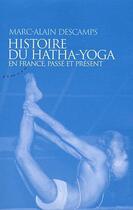 Couverture du livre « Histoire du hatha-yoga en France, passé et présent » de Marc-Alain Descamps aux éditions Almora
