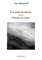 Couverture du livre « À la table de silence ; poèmes en scène » de Ivan Dmitrieff aux éditions Unicite