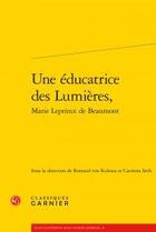 Couverture du livre « Une éducatrice des Lumières, Marie Leprince de beaumont » de  aux éditions Classiques Garnier