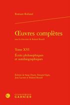 Couverture du livre « Oeuvres complètes Tome 16 : Écrits philosophiques et autobiographiques » de Romain Rolland aux éditions Classiques Garnier