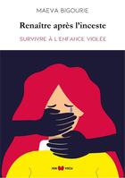 Couverture du livre « Renaître après l'inceste : survivre à l'enfance violée » de Marc Gervais et Maeva Bigourie aux éditions Igb Editions