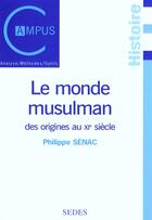 Couverture du livre « Le Monde Musulman Des Origines Au Xieme Siecle » de Philippe Senac aux éditions Cdu Sedes