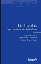 Couverture du livre « Santé mondiale ; enjeu stratégique, jeux diplomatiques » de Dominique Kerouedan et Joseph Brunet-Jailly aux éditions Presses De Sciences Po