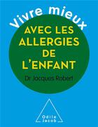 Couverture du livre « Vivre mieux avec les allergies de l'enfant » de Jacques Robert aux éditions Odile Jacob