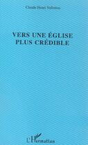 Couverture du livre « Vers une église plus crédible » de Claude Henri Vallotton aux éditions L'harmattan