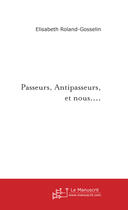 Couverture du livre « Passeurs, antipasseurs, et nous... » de Roland-Gosselin E. aux éditions Le Manuscrit