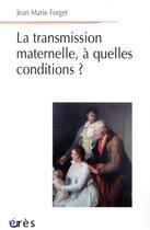 Couverture du livre « La transmission maternelle à quelles conditions ? » de Jean-Marie Forget aux éditions Eres