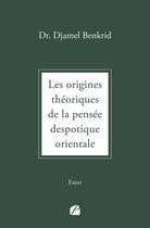 Couverture du livre « Les origines théoriques de la pensée despotique orientale » de Djamel Benkrid aux éditions Editions Du Panthéon