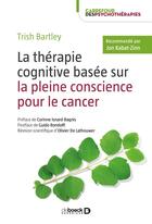 Couverture du livre « La thérapie cognitive basée sur la pleine conscience pour le cancer » de Trish Bartley aux éditions De Boeck Superieur