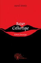 Couverture du livre « Baiser cathartique » de Muriel Strentz aux éditions Edilivre