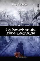 Couverture du livre « Le boucher du Père Lachaise » de Eric Duchene aux éditions Edilivre