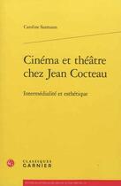 Couverture du livre « Cinéma et théâtre chez Jean Cocteau ; intermedialité et esthétique » de Caroline Surmann aux éditions Classiques Garnier