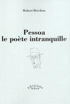 Couverture du livre « Pessoa, le poète intranquille » de Robert Brechon aux éditions Aden
