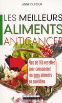 Couverture du livre « Les meilleurs aliments anticancer ; plus de 150 recettes pour consommer les bons aliments » de Anne Dufour aux éditions Leduc