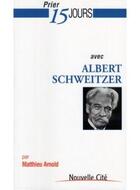 Couverture du livre « Prier 15 jours avec... : Albert Schweitzer » de Matthieu Arnold aux éditions Nouvelle Cite