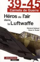 Couverture du livre « 39-45 carnets de guerre ; héros de l'air dans la Luftwaffe » de Galland et Hans Rudel aux éditions Jourdan