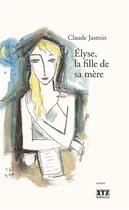 Couverture du livre « Élyse, la fille de sa mère » de Claude Jasmin aux éditions Xyz