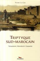 Couverture du livre « Triptyque sud-marocain ; taroudannt, marrakech, essaouira » de Pierre Le Coz aux éditions Pimientos