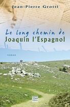 Couverture du livre « Le long chemin de Joaquin l'espagnol » de Jean-Pierre Grotti aux éditions T.d.o