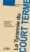 Couverture du livre « La tyrannie du court-terme ; quels futurs possibles à l'ère de l'anthropocène? » de Jean-Francois Simonin aux éditions Les Editions Utopia