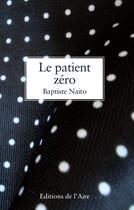 Couverture du livre « Le patient zéro » de Baptiste Naito aux éditions Éditions De L'aire