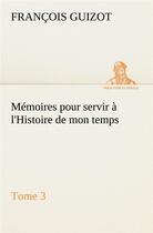 Couverture du livre « Memoires pour servir a l'histoire de mon temps (tome 3) » de Guizot M. (Francois) aux éditions Tredition