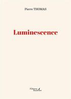Couverture du livre « Luminescence » de Pierre Thomas aux éditions Baudelaire