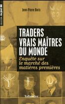 Couverture du livre « Traders vrais maitres du monde ; enquête sur les traders de matières premières » de Jean-Pierre Boris aux éditions Tallandier