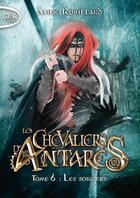 Couverture du livre « Les chevaliers d'Antarès Tome 6 » de Anne Robillard aux éditions Michel Lafon Poche