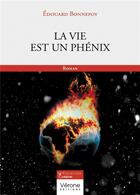 Couverture du livre « La vie est un phénix » de Edouard Bonnefoy aux éditions Verone
