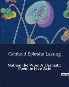 Couverture du livre « Nathan the Wise: A Dramatic Poem in Five Acts » de Lessing G E. aux éditions Culturea