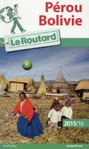 Couverture du livre « Guide du Routard ; Pérou ; Bolivie (édition 2015/2016) » de Collectif Hachette aux éditions Hachette Tourisme
