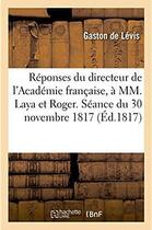 Couverture du livre « Reponses du directeur de l'academie francaise a mm. laya et roger. seance du 30 novembre 1817 » de Levis Gaston aux éditions Hachette Bnf