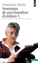 Couverture du livre « Séminaire de psychanalyse d'enfants t.1 » de Francoise Dolto aux éditions Points