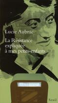 Couverture du livre « La Résistance expliquée à mes petits-enfants » de Lucie Aubrac aux éditions Seuil