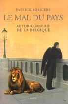 Couverture du livre « Le mal du pays ; autobiographie de la Belgique » de Patrick Roegiers aux éditions Seuil