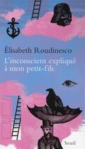 Couverture du livre « L'inconscient expliqué à mon petit-fils » de Elisabeth Roudinesco aux éditions Seuil