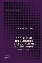 Couverture du livre « Socialisme idéologique et socialisme scientifique, et autres écrits » de Louis Althusser aux éditions Puf