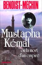 Couverture du livre « Mustapha Kémal ou la mort d'un Empire » de Jacques Benoist-Mechin aux éditions Albin Michel