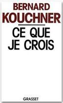 Couverture du livre « Ce que je crois » de Bernard Kouchner aux éditions Grasset Et Fasquelle